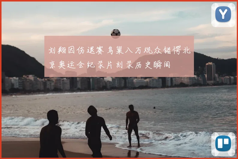 刘翔因伤退赛鸟巢八万观众错愕北京奥运会纪录片刻录历史瞬间