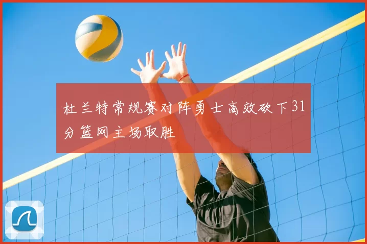 杜兰特常规赛对阵勇士高效砍下31分篮网主场取胜