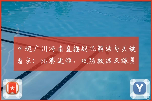中超广州河南直播战况解读与关键看点：比赛进程、攻防数据及球员表现