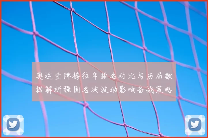 奥运金牌榜往年排名对比与历届数据解析强国名次波动影响备战策略