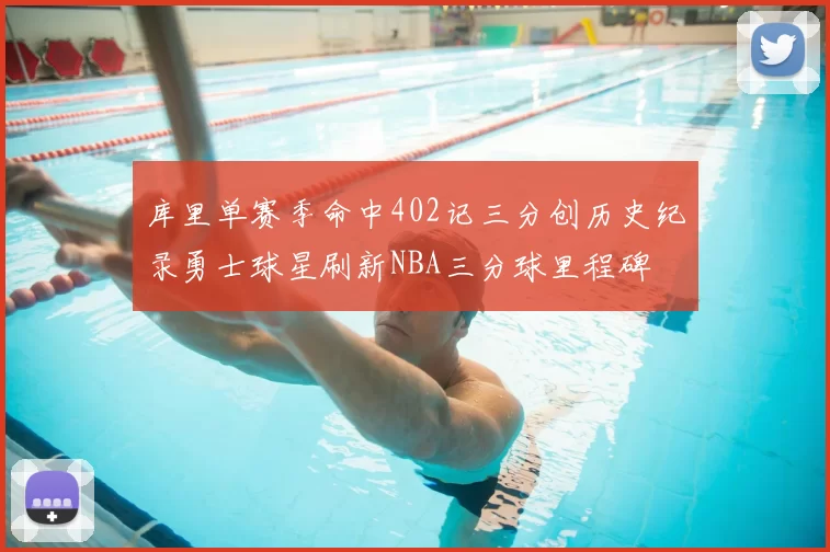 库里单赛季命中402记三分创历史纪录勇士球星刷新NBA三分球里程碑