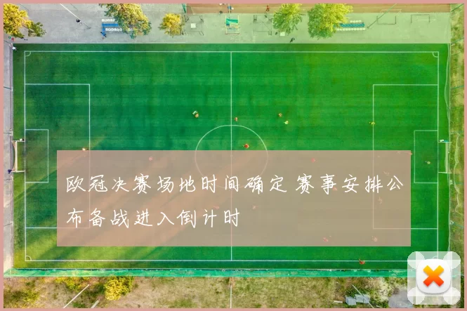 欧冠决赛场地时间确定 赛事安排公布备战进入倒计时